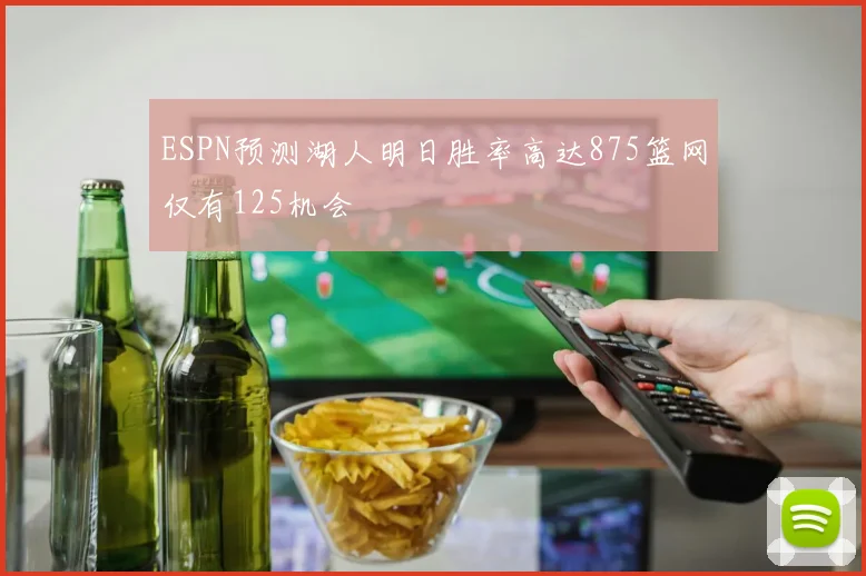 ESPN预测湖人明日胜率高达875篮网仅有125机会