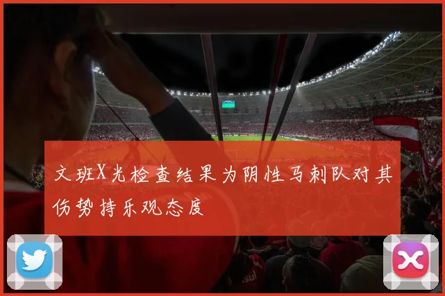 文班X光检查结果为阴性马刺队对其伤势持乐观态度